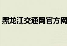 黑龙江交通网官方网站（黑龙江交通网官网）