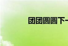团团圆圆下一句（团团圆圆）