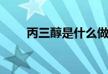 丙三醇是什么做的（丙三醇是什么）
