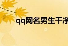 qq网名男生干净简单（qqwangm）