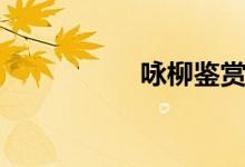 咏柳鉴赏（咏柳赏析）