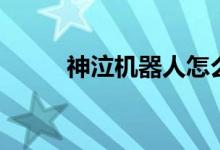 神泣机器人怎么买（神泣机器人）