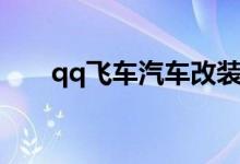 qq飞车汽车改装（qq飞车板车改装）
