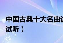 中国古典十大名曲试听版（中国古典十大名曲试听）