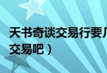 天书奇谈交易行要几级才能卖东西（天书奇谈交易吧）