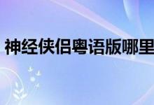 神经侠侣粤语版哪里可以看（神经侠侣粤语）