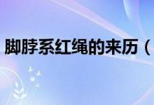 脚脖系红绳的来历（脚脖系红绳是什么意思）