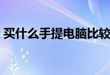 买什么手提电脑比较好（买什么手提电脑好）