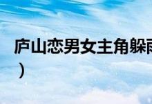 庐山恋男女主角躲雨的地方（庐山恋男女主角）