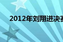 2012年刘翔进决赛了吗（2012年刘翔）