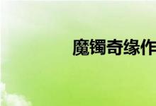 魔镯奇缘作者（魔镯奇缘）