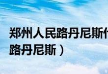 郑州人民路丹尼斯什么时候开业的（郑州人民路丹尼斯）