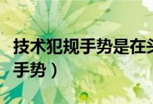 技术犯规手势是在头顶还是在额上（技术犯规手势）