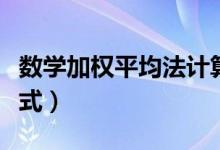 数学加权平均法计算公式（加权平均法计算公式）