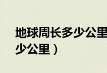 地球周长多少公里39250千米（地球周长多少公里）