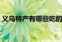 义乌特产有哪些吃的可以带走的（义乌特产）