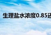 生理盐水浓度0.85还是0.9（生理盐水浓度）