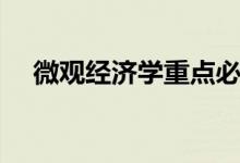 微观经济学重点必考（微观经济学重点）