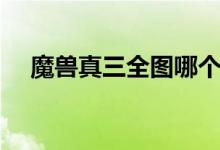 魔兽真三全图哪个最好（魔兽真三全图）
