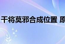 干将莫邪合成位置 原味传奇（干将莫邪合成）