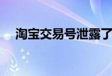淘宝交易号泄露了有危险吗（淘宝交易）