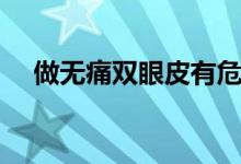 做无痛双眼皮有危险吗（无痛割双眼皮）