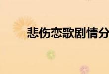 悲伤恋歌剧情分集介绍（悲伤恋歌）