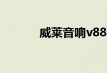 威莱音响v88参数（威莱音响）