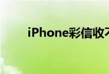 iPhone彩信收不到（iphone彩信）