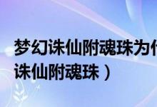 梦幻诛仙附魂珠为什么不能转移装备了（梦幻诛仙附魂珠）