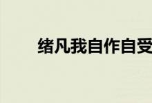 绪凡我自作自受不需要同情（绪凡）