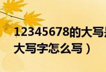 12345678的大写是怎么写的（123456789大写字怎么写）