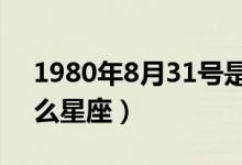 1980年8月31号是什么星座（8月31号是什么星座）