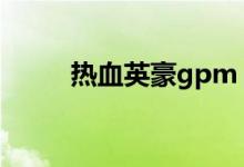热血英豪gpm（热血英豪双子星）