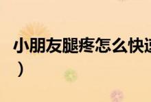 小朋友腿疼怎么快速缓解（腿疼怎么快速缓解）