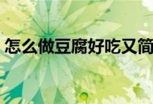 怎么做豆腐好吃又简单（大豆腐怎么做好吃）