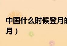 中国什么时候登月的人是谁（中国什么时候登月）