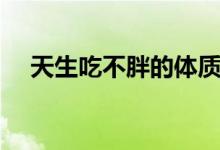 天生吃不胖的体质如何吃胖（如何吃胖）