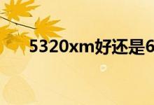 5320xm好还是6120ci好（5320xm）