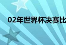 02年世界杯决赛比分（02年世界杯决赛）
