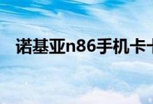 诺基亚n86手机卡卡住（诺基亚n86手机）