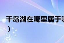 千岛湖在哪里属于哪个市（千岛湖有多少个岛）