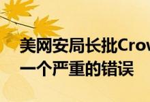美网安局长批CrowdStrike更新缺陷：这是一个严重的错误