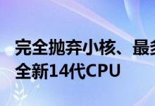 完全抛弃小核、最多8个大核！Intel悄然推出全新14代CPU