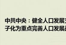 中共中央：健全人口发展支持和服务体系 以应对老龄化、少子化为重点完善人口发展战略