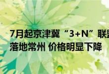 7月起京津冀“3+N”联盟中药配方颗粒带量采购中选结果落地常州 价格明显下降