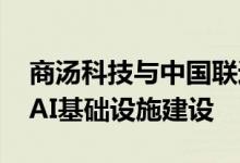 商汤科技与中国联通达成战略合作 共同推进AI基础设施建设