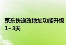 京东快递改地址功能升级：支持多次修改单号不变 时效提升1~3天