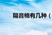隔音棉有几种（隔音棉什么牌子好）