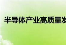 半导体产业高质量发展大会在南京成功举办